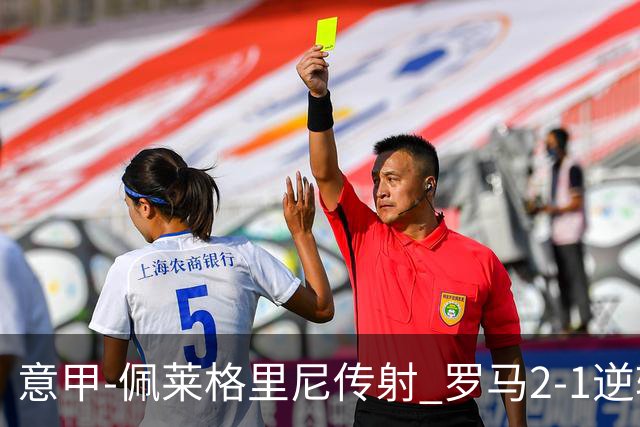 意甲-佩莱格里尼传射 罗马2-1逆转终结客场3连败